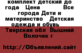 комплект детский до года › Цена ­ 1 000 - Все города Дети и материнство » Детская одежда и обувь   . Тверская обл.,Вышний Волочек г.